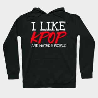 I Like Kpop And Maybe 3 People Hoodie